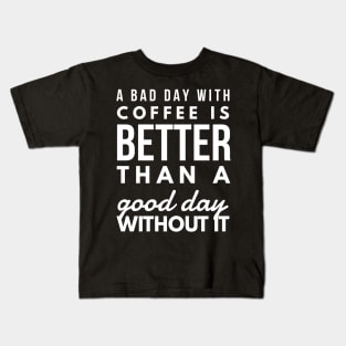 A bad day with coffee is better than a good day without it Kids T-Shirt